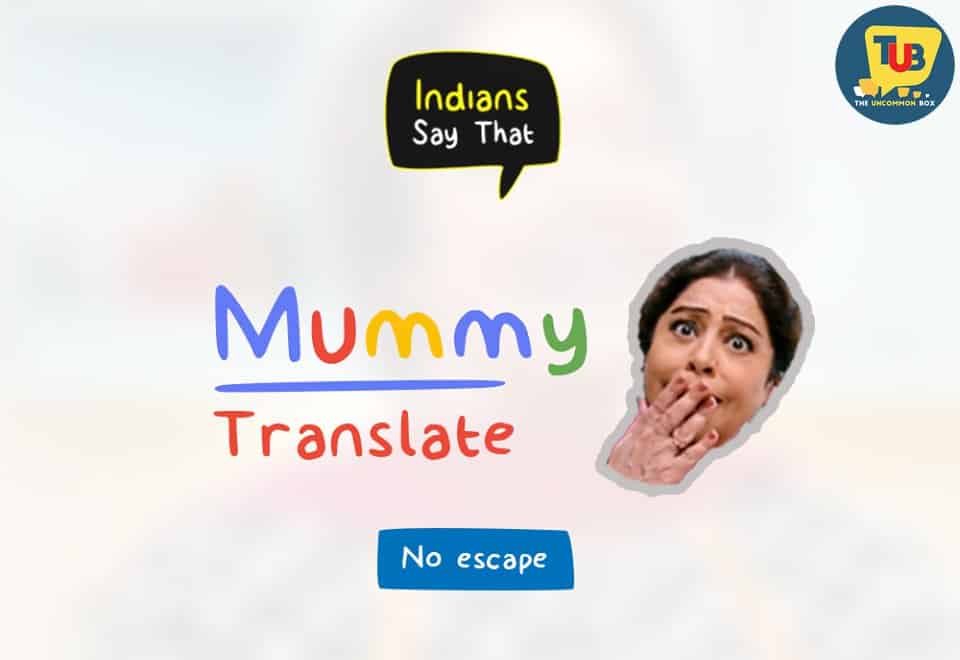 ‘Ma-Isms’ – As Translated By Google An Interpretation By Adhikaar Batra No one overdoes the ‘I love you Ma’ melodrama better than Indians. So keeping the spirit of Mothers’ Day alive, we at Team The Uncommon Box thought of combating the mushiness on social media with a slice of humour served out straight and in large quantities with the ‘Bharatiya Mummy walakadchi’ a.k.a serving spoon. These servings were the brainchild of AdhikaarBatra who runs the super witty meme page called @indianssay that on Facebook. Find your Mummy in these memes :P
