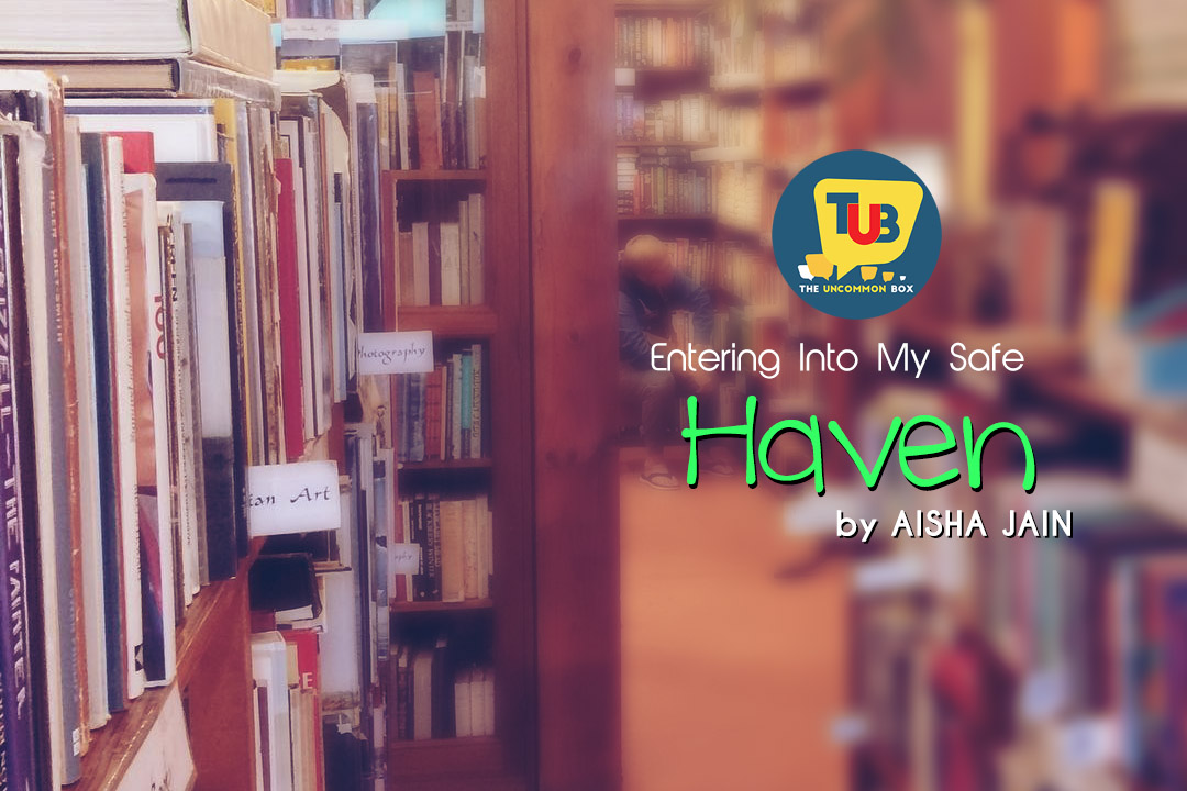 When Books Are Our Safe Haven – Aisha Jain Entering into my Safe Heaven